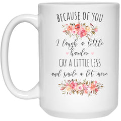 Cute Bestfriend Mug Because Of You I Laugh Harder Cry Less Smile More Coffee Cup 15oz White 21504