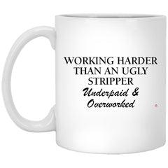 Funny Appreciation Mug Working Harder Than An Ugly Stripper Underpaid & Overworked Coffee Cup 11oz White XP8434