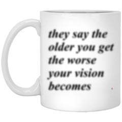 Funny Birthday Mug They Say The Older You Get The Worse Your Vision Becomes Coffee Cup 11oz White XP8434