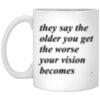 Funny Birthday Mug They Say The Older You Get The Worse Your Vision Becomes Coffee Cup 11oz White XP8434