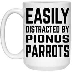 Funny Pionus Parrot Mug Easily Distracted By Pionus Parrots Coffee Cup 15oz White 21504