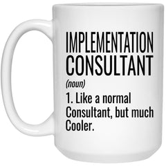 Funny Implementation Consultant Mug Like A Normal Consultant But Much Cooler Coffee Cup 15oz White 21504