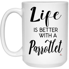 Funny Parrotlet Bird Mug Life Is Better With A Parrotlet Coffee Cup 15oz White 21504
