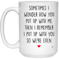 Funny Relationship Mug Sometimes I Wonder How You Put Up With Me Coffee Cup 15oz White 21504