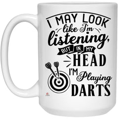Funny Darts Mug I May Look Like I'm Listening But In My Head I'm Playing Darts Coffee Cup 15oz White 21504