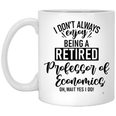 Funny Professor of Economics Mug I Dont Always Enjoy Being a Retired Professor of Economics Oh Wait Yes I Do Coffee Cup 11oz White XP8434