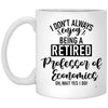 Funny Professor of Economics Mug I Dont Always Enjoy Being a Retired Professor of Economics Oh Wait Yes I Do Coffee Cup 11oz White XP8434