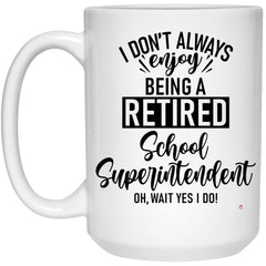 Funny School Superintendent Mug I Dont Always Enjoy Being a Retired School Superintendent Oh Wait Yes I Do Coffee Cup 15oz White 21504
