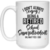 Funny School Superintendent Mug I Dont Always Enjoy Being a Retired School Superintendent Oh Wait Yes I Do Coffee Cup 15oz White 21504