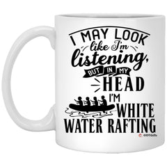 Funny White Water Rafting Mug I May Look Like I'm Listening But In My Head I'm White Water Rafting Coffee Cup 11oz White XP8434