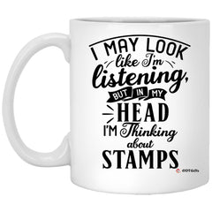 Funny Stamps Mug I May Look Like I'm Listening But In My Head I'm Thinking About Stamps Coffee Cup 11oz White XP8434