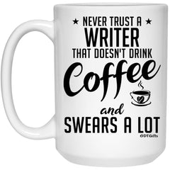 Funny Writer Mug Never Trust A Writer That Doesn't Drink Coffee and Swears A Lot Coffee Cup 15oz White 21504