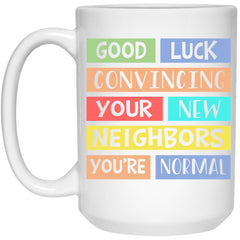 Funny Housewarming Mug Good Luck Convincing Your New Neighbors You're Normal Coffee Cup 15oz White 21504