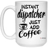 Funny Dispatcher Mug Instant Dispatcher Just Add Coffee Cup 15oz White 21504