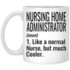 Funny Nursing Home Administrator Mug Like A Normal Nurse But Much Cooler Coffee Cup 11oz White XP8434