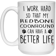 Funny Redbone Coonhound Mug I Work Hard So That My Redbone Coonhound Can Have A Better Life Coffee Cup 15oz White 21504