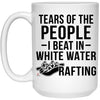 Funny White Water Rafter Mug Tears Of The People I Beat In White Water Rafting Coffee Cup 15oz White 21504