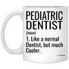 Funny Pediatric Dentist Mug Like A Normal Dentist But Much Cooler Coffee Cup 11oz White XP8434