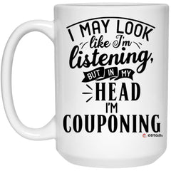 Funny Couponing Mug I May Look Like I'm Listening But In My Head I'm Couponing Coffee Cup 15oz White 21504