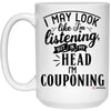 Funny Couponing Mug I May Look Like I'm Listening But In My Head I'm Couponing Coffee Cup 15oz White 21504