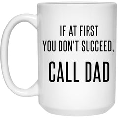 Funny Dad Mug If At First You Don't Succeed Call Dad Coffee Cup 15oz White 21504