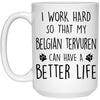Funny Belgian Tervuren Mug I Work Hard So That My Belgian Tervuren Can Have A Better Life Coffee Cup 15oz White 21504