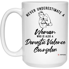 Domestic Violence Counselor Mug Never Underestimate A Woman Who Is Also A Domestic Violence Counselor Coffee Cup 15oz White 21504