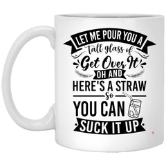 Funny Life Quote Mug Let Me Pour You A Tall Glass Of Get Over It Coffee Cup 11oz White XP8434