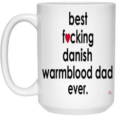 Funny Danish Warmblood Mug B3st F-cking Danish Warmblood Dad Ever Coffee Cup 15oz White 21504