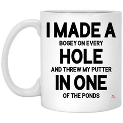 Funny Golf Mug I Made a Bogey on Every Hole and Threw My Putter in One of the Ponds Coffee Cup 11oz White XP8434