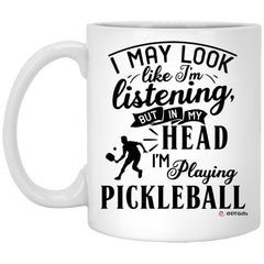 Funny Pickleball Mug I May Look Like I'm Listening But In My Head I'm Playing Pickleball Coffee Cup 11oz White XP8434