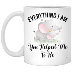 Mother Mug Everything I Am You Helped Me to Be Coffee Cup 11oz White XP8434