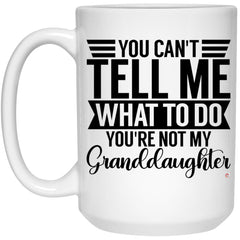Funny Grandmother Mug You Can't Tell Me What to Do You're Not My Granddaughter Coffee Cup 15oz White 21504