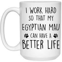 Funny Egyptian Mau Cat Mug I Work Hard So That My Egyptian Mau Can Have A Better Life Coffee Cup 15oz White 21504