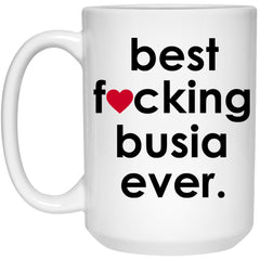 Funny Busia Mug B3st F-cking Busia Ever Coffee Cup 15oz White 21504