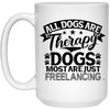 Funny Dog Mug All Dogs Are Therapy Dogs Most Are Just Freelancing Coffee Mug 15oz White 21504