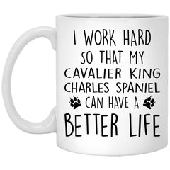 Funny Cavalier King Charles Spaniel Mug I Work Hard So That My Cavalier King Charles Spaniel Can Have A Better Life Coffee Cup 11oz White XP8434