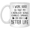 Funny Cavalier King Charles Spaniel Mug I Work Hard So That My Cavalier King Charles Spaniel Can Have A Better Life Coffee Cup 11oz White XP8434