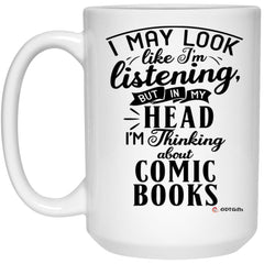 Funny Comic Books Mug I May Look Like I'm Listening But In My Head I'm Thinking About Comic Books Coffee Cup 15oz White 21504