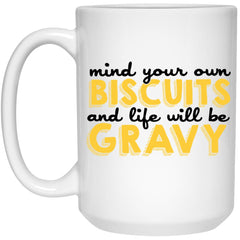 Funny Mug Mind Your Own Biscuits And Life Will Be Gravy Coffee Cup 15oz White 21504