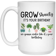 Plant Lady Birthday Mug Grow Shawty Its Your Birthday We Gonna Water Like Coffee Cup 15oz White 21504