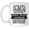 Funny Mental Health Counselor Mug Some Days The Best Thing About Being A Mental Health Counselor is Coffee Cup 11oz White XP8434