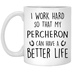Funny Percheron Mug I Work Hard So That My Percheron Can Have A Better Life Coffee Cup 11oz White XP8434
