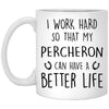 Funny Percheron Mug I Work Hard So That My Percheron Can Have A Better Life Coffee Cup 11oz White XP8434