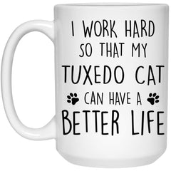 Funny Tuxedo Cat Mug I Work Hard So That My Tuxedo Can Have A Better Life Coffee Cup 15oz White 21504