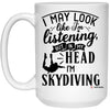 Funny Skydiving Mug I May Look Like I'm Listening But In My Head I'm Skydiving Coffee Cup 15oz White 21504