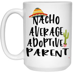 Funny Adoptive Parent Mug Nacho Average Adoptive Parent Coffee Cup 15oz White 21504