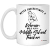 Middle School Teacher Mug Never Underestimate A Woman Who Is Also A Middle School Teacher Coffee Cup 11oz White XP8434
