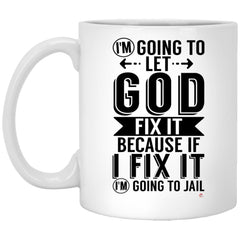 Funny Life Quote Mug I'm Going Let God Fix It Because If I Fix It I'm Going To Jail Coffee Cup 11oz White XP8434