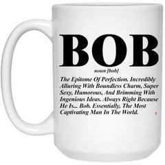 Funny Bob Mug Bob The Epitome Of Perfection Incredibly Alluring With Boundless Charm Coffee Cup 15oz White 21504